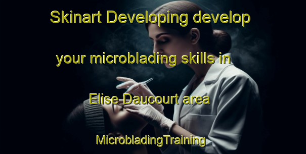 Skinart Developing develop your microblading skills in Elise Daucourt area | #MicrobladingTraining #MicrobladingClasses #SkinartTraining-France