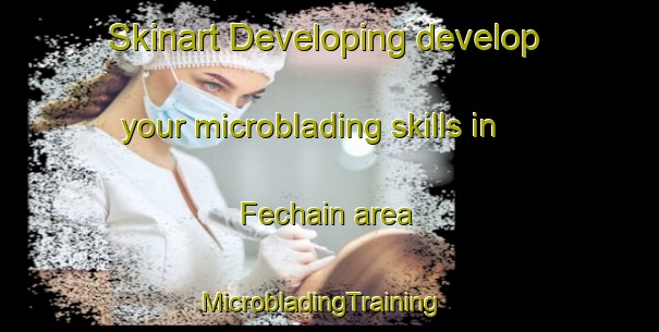 Skinart Developing develop your microblading skills in Fechain area | MicrobladingTraining | MicrobladingClasses | SkinartTraining-France