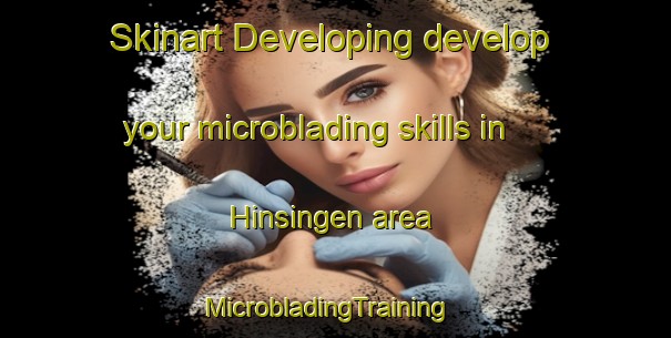 Skinart Developing develop your microblading skills in Hinsingen area | MicrobladingTraining | MicrobladingClasses | SkinartTraining-France