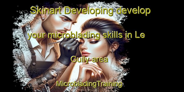 Skinart Developing develop your microblading skills in Le Guily area | MicrobladingTraining | MicrobladingClasses | SkinartTraining-France