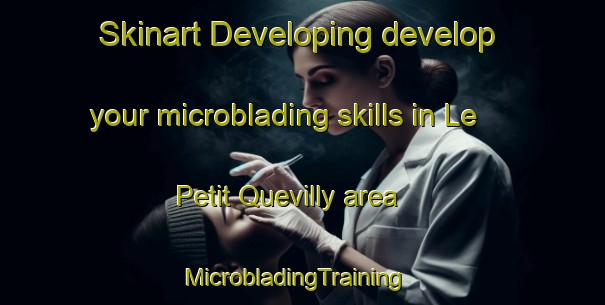 Skinart Developing develop your microblading skills in Le Petit Quevilly area | MicrobladingTraining | MicrobladingClasses | SkinartTraining-France