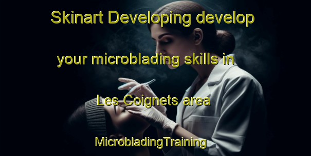 Skinart Developing develop your microblading skills in Les Coignets area | MicrobladingTraining | MicrobladingClasses | SkinartTraining-France