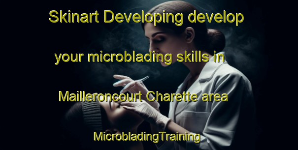 Skinart Developing develop your microblading skills in Mailleroncourt Charette area | #MicrobladingTraining #MicrobladingClasses #SkinartTraining-France