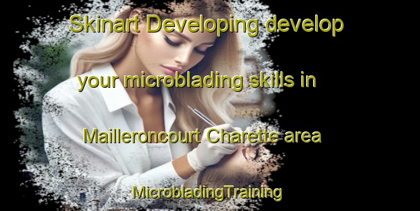 Skinart Developing develop your microblading skills in Mailleroncourt Charette area | #MicrobladingTraining #MicrobladingClasses #SkinartTraining-France