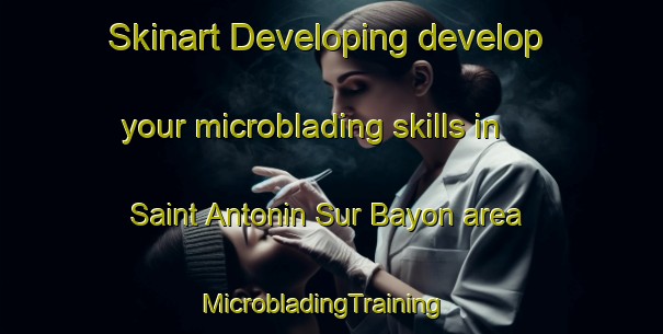 Skinart Developing develop your microblading skills in Saint Antonin Sur Bayon area | MicrobladingTraining | MicrobladingClasses | SkinartTraining-France