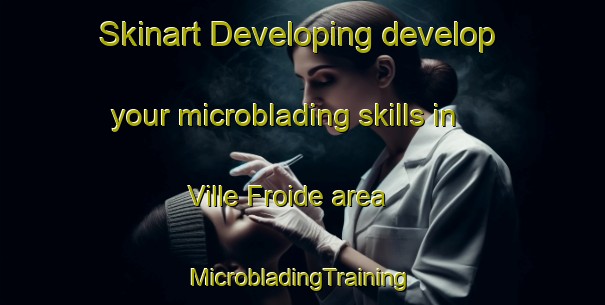 Skinart Developing develop your microblading skills in Ville Froide area | #MicrobladingTraining #MicrobladingClasses #SkinartTraining-France