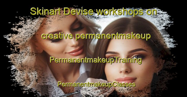 Skinart Devise workshops on creative permanentmakeup | PermanentmakeupTraining | PermanentmakeupClasses | SkinartTraining-France