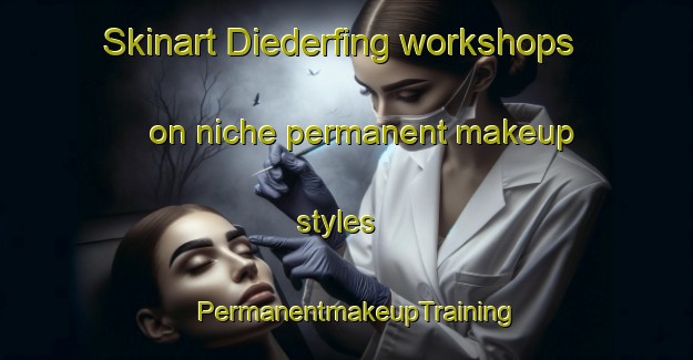 Skinart Diederfing workshops on niche permanent makeup styles | PermanentmakeupTraining | PermanentmakeupClasses | SkinartTraining-France