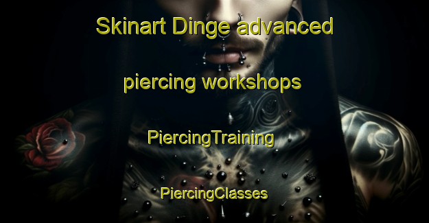 Skinart Dinge advanced piercing workshops | #PiercingTraining #PiercingClasses #SkinartTraining-France