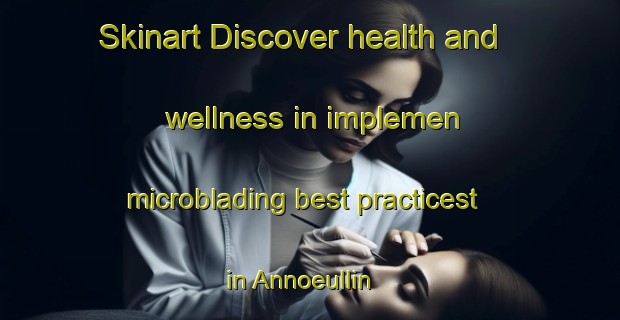 Skinart Discover health and wellness in implemen microblading best practicest in Annoeullin | MicrobladingTraining | MicrobladingClasses | SkinartTraining-France