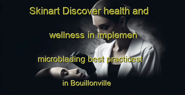 Skinart Discover health and wellness in implemen microblading best practicest in Bouillonville | MicrobladingTraining | MicrobladingClasses | SkinartTraining-France