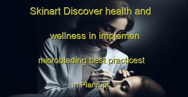 Skinart Discover health and wellness in implemen microblading best practicest in Planrupt | MicrobladingTraining | MicrobladingClasses | SkinartTraining-France
