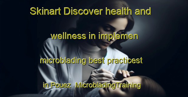 Skinart Discover health and wellness in implemen microblading best practicest in Pouez | MicrobladingTraining | MicrobladingClasses | SkinartTraining-France