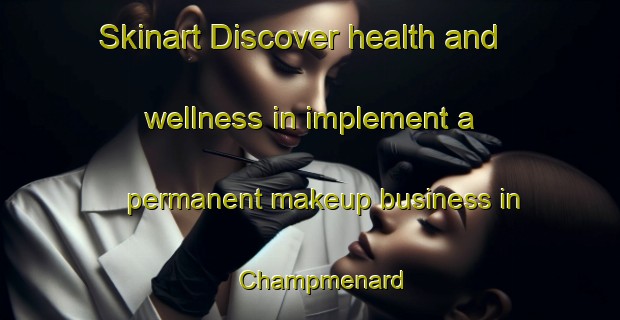Skinart Discover health and wellness in implement a permanent makeup business in Champmenard | PermanentmakeupTraining | PermanentmakeupClasses | SkinartTraining-France