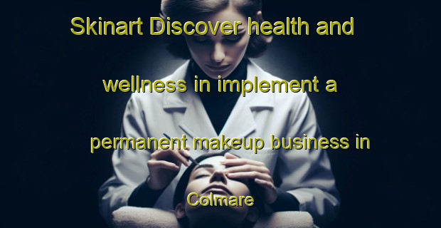 Skinart Discover health and wellness in implement a permanent makeup business in Colmare | PermanentmakeupTraining | PermanentmakeupClasses | SkinartTraining-France