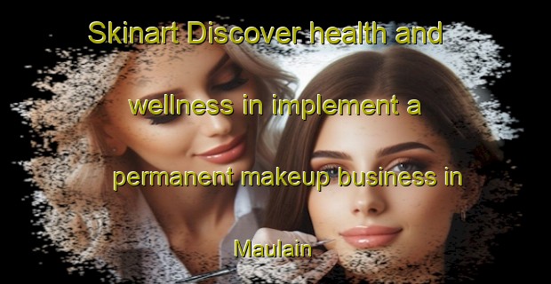 Skinart Discover health and wellness in implement a permanent makeup business in Maulain | PermanentmakeupTraining | PermanentmakeupClasses | SkinartTraining-France
