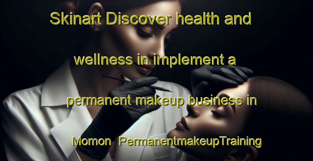 Skinart Discover health and wellness in implement a permanent makeup business in Momon | PermanentmakeupTraining | PermanentmakeupClasses | SkinartTraining-France
