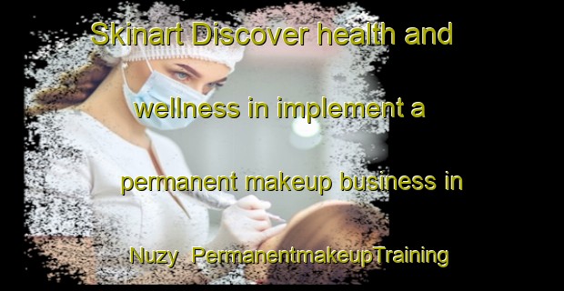 Skinart Discover health and wellness in implement a permanent makeup business in Nuzy | PermanentmakeupTraining | PermanentmakeupClasses | SkinartTraining-France