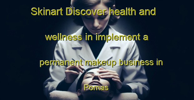 Skinart Discover health and wellness in implement a permanent makeup business in Pornas | PermanentmakeupTraining | PermanentmakeupClasses | SkinartTraining-France