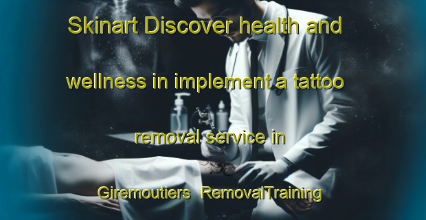 Skinart Discover health and wellness in implement a tattoo removal service in Giremoutiers | RemovalTraining | RemovalClasses | SkinartTraining-France
