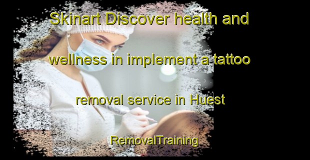 Skinart Discover health and wellness in implement a tattoo removal service in Huest | RemovalTraining | RemovalClasses | SkinartTraining-France