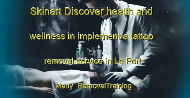 Skinart Discover health and wellness in implement a tattoo removal service in Le Port Marly | RemovalTraining | RemovalClasses | SkinartTraining-France
