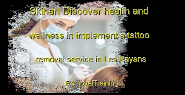 Skinart Discover health and wellness in implement a tattoo removal service in Les Payans | RemovalTraining | RemovalClasses | SkinartTraining-France