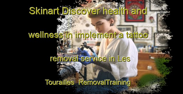Skinart Discover health and wellness in implement a tattoo removal service in Les Tourailles | RemovalTraining | RemovalClasses | SkinartTraining-France