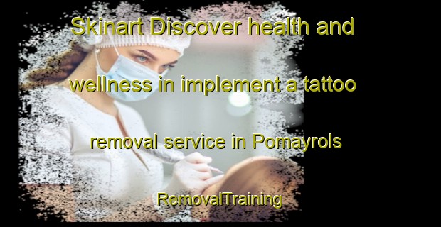 Skinart Discover health and wellness in implement a tattoo removal service in Pomayrols | RemovalTraining | RemovalClasses | SkinartTraining-France