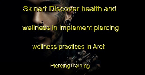 Skinart Discover health and wellness in implement piercing wellness practices in Aret | PiercingTraining | PiercingClasses | SkinartTraining-France