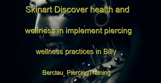 Skinart Discover health and wellness in implement piercing wellness practices in Billy Berclau | PiercingTraining | PiercingClasses | SkinartTraining-France