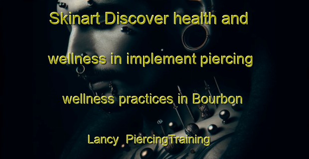 Skinart Discover health and wellness in implement piercing wellness practices in Bourbon Lancy | PiercingTraining | PiercingClasses | SkinartTraining-France