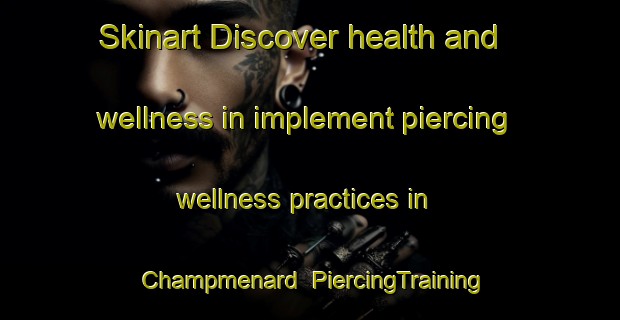 Skinart Discover health and wellness in implement piercing wellness practices in Champmenard | PiercingTraining | PiercingClasses | SkinartTraining-France