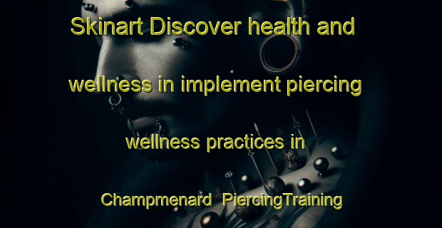 Skinart Discover health and wellness in implement piercing wellness practices in Champmenard | PiercingTraining | PiercingClasses | SkinartTraining-France