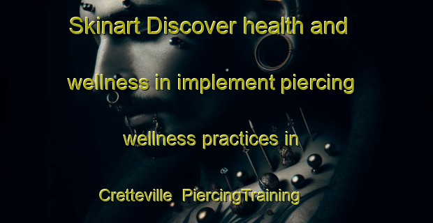 Skinart Discover health and wellness in implement piercing wellness practices in Cretteville | PiercingTraining | PiercingClasses | SkinartTraining-France