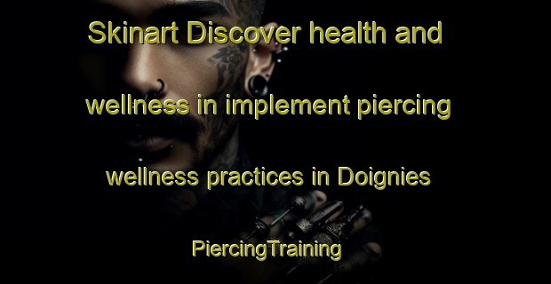 Skinart Discover health and wellness in implement piercing wellness practices in Doignies | PiercingTraining | PiercingClasses | SkinartTraining-France