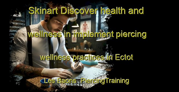 Skinart Discover health and wellness in implement piercing wellness practices in Ectot Les Baons | PiercingTraining | PiercingClasses | SkinartTraining-France