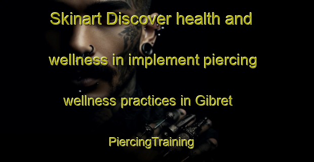 Skinart Discover health and wellness in implement piercing wellness practices in Gibret | PiercingTraining | PiercingClasses | SkinartTraining-France