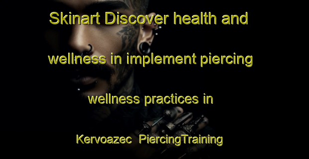 Skinart Discover health and wellness in implement piercing wellness practices in Kervoazec | PiercingTraining | PiercingClasses | SkinartTraining-France