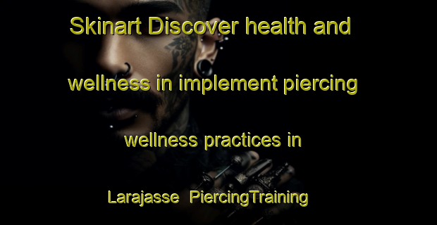 Skinart Discover health and wellness in implement piercing wellness practices in Larajasse | PiercingTraining | PiercingClasses | SkinartTraining-France