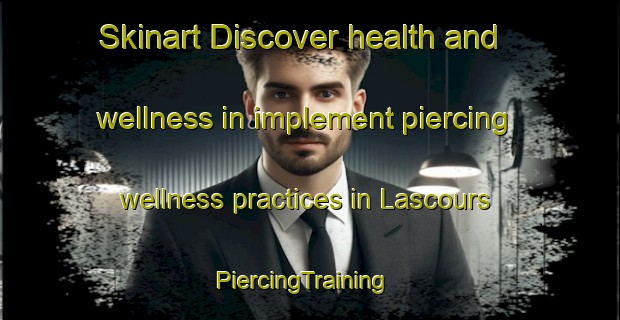 Skinart Discover health and wellness in implement piercing wellness practices in Lascours | PiercingTraining | PiercingClasses | SkinartTraining-France