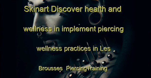 Skinart Discover health and wellness in implement piercing wellness practices in Les Brousses | PiercingTraining | PiercingClasses | SkinartTraining-France