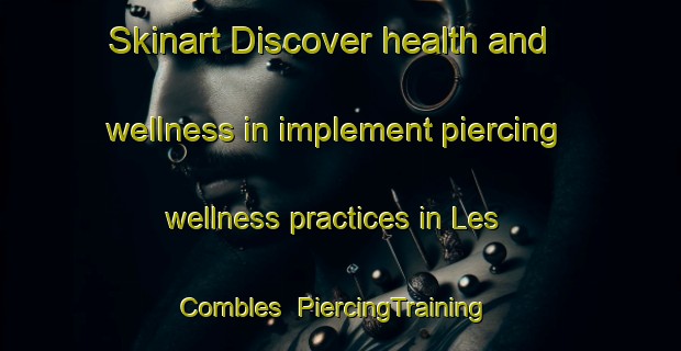 Skinart Discover health and wellness in implement piercing wellness practices in Les Combles | PiercingTraining | PiercingClasses | SkinartTraining-France
