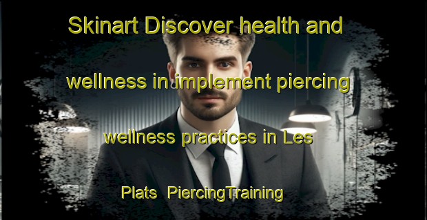 Skinart Discover health and wellness in implement piercing wellness practices in Les Plats | PiercingTraining | PiercingClasses | SkinartTraining-France