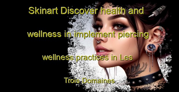 Skinart Discover health and wellness in implement piercing wellness practices in Les Trois Domaines | PiercingTraining | PiercingClasses | SkinartTraining-France