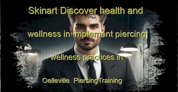 Skinart Discover health and wellness in implement piercing wellness practices in Oelleville | PiercingTraining | PiercingClasses | SkinartTraining-France