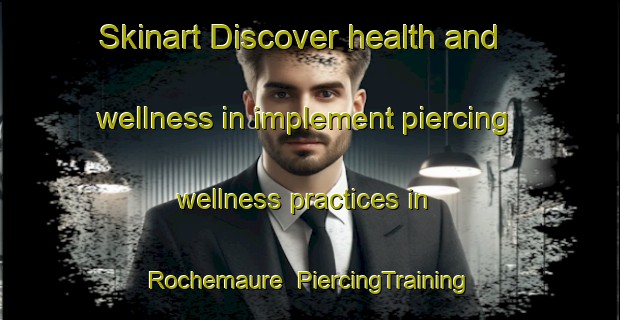 Skinart Discover health and wellness in implement piercing wellness practices in Rochemaure | PiercingTraining | PiercingClasses | SkinartTraining-France