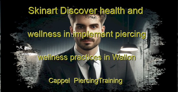 Skinart Discover health and wellness in implement piercing wellness practices in Wallon Cappel | PiercingTraining | PiercingClasses | SkinartTraining-France