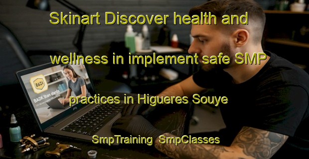 Skinart Discover health and wellness in implement safe SMP practices in Higueres Souye | SmpTraining | SmpClasses | SkinartTraining-France