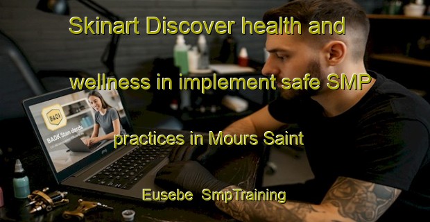 Skinart Discover health and wellness in implement safe SMP practices in Mours Saint Eusebe | SmpTraining | SmpClasses | SkinartTraining-France